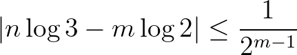 $\displaystyle \vert n\log{3}-m\log{2}\vert \le \frac{1}{2^{m-1}}$