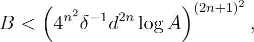 $\displaystyle B < \left(4^{n^2}\delta^{-1}d^{2n}\log{A}\right)^{(2n+1)^2},
$