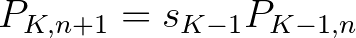 $\displaystyle P_{K,n+1}=s_{K-1}P_{K-1,n}$