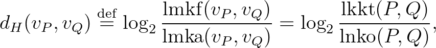 $\displaystyle d_H(v_P,v_Q)\overset{\operatorname{def}}{=}\log_2{\frac{\mathrm{l...
...}(v_P,v_Q)}}=\log_2{\frac{\operatorname{lkkt}(P,Q)}{\operatorname{lnko}(P,Q)}},$