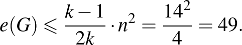 $\displaystyle e(G)\leqslant \frac{k-1}{2k}\cdot n^{2}=\frac{{14}^{2}}{4}=49.
$