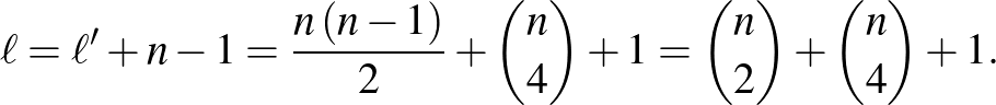 $\displaystyle \ell=\ell'+n-1=\frac{n\left(n-1\right)}{2}+\binom{n}{4}+1=\binom{n}{2}+\binom{n}{4}+1.
$