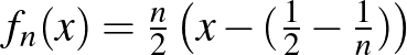 $f_n(x)=\frac{n}{2}\left(x-(\frac{1}{2}-\frac{1}{n})\right)$