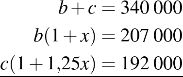 \begin{equation*}\begin{aligned}b+c&=340\;000\\b(1+x)&=207\;000\\c(1+1{,}25x)&=192\;000\\\hline\end{aligned}\end{equation*}