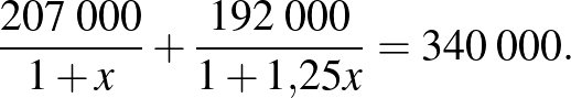 $\displaystyle \frac{207\;000}{1+x}+\frac{192\;000}{1+1{,}25x}=340\;000.
$