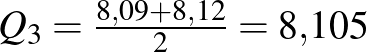$Q_{3}=\frac{8{,}09+8{,}12}{2}=8{,}105$