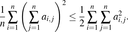 $\displaystyle \frac{1}{n} \sum_{i=1}^n \left( \sum_{j=1}^n a_{i,j} \right)^2 \leq \frac{1}{2} \sum_{i=1}^n \sum_{j=1}^n a_{i,j}^2.
$