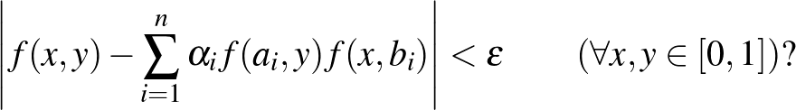 $\displaystyle \left\vert f(x,y)-\sum_{i=1}^n \alpha_if(a_i,y)f(x,b_i)\right\vert<\varepsilon \qquad (\forall x,y\in[0,1])?
$