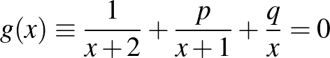 $\displaystyle g(x)\equiv{\frac{1}{x+2}+\frac{p}{x+1}+\frac{q}{x}=0}
$