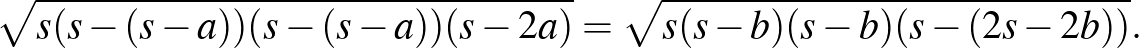 $\displaystyle \sqrt{s(s-(s-a))(s-(s-a))(s-2a)}=\sqrt{s(s-b)(s-b)(s-(2s-2b))}.
$