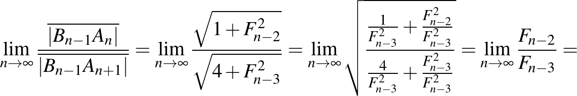$\displaystyle \lim_{n\to\infty}\frac{\overline{\vert B_{n-1} A_{n}\vert}}{\over...
...3}^2}+\frac{F_{n-3}^2}{F_{n-3}^2}}}=\lim_{n\to\infty}\frac{F_{n-2}}{F_{n-3}}=
$