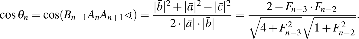 $\displaystyle \cos\theta_n=\cos(B_{n-1}A_nA_{n+1}\sphericalangle)=\frac{\vert\b...
...b}\vert}=\frac{2-F_{n-3}\cdot F_{n-2}}{\sqrt{4+F_{n-3}^2}\sqrt{1+F_{n-2}^2}}.
$