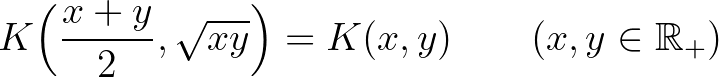 $\displaystyle K\Big(\frac{x+y}{2},\sqrt{xy}\Big)=K(x,y) \qquad(x,y\in\mathbb{R}_+)
$