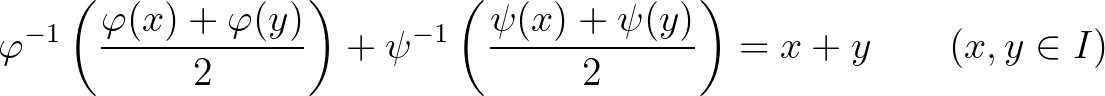 $\displaystyle \varphi^{-1}\left( \frac{\varphi(x)+\varphi(y)}{2}\right)+ \psi^{-1}\left( \frac{\psi(x)+\psi(y)}{2}\right)=x+y\qquad(x,y\in I)$