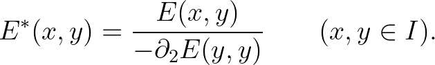 $\displaystyle E^*(x,y)=\frac{E(x,y)}{-\partial_2 E(y,y)}
\qquad(x,y\in I).
$