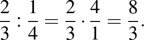 $\displaystyle \frac{2}{3}:\frac{1}{4}=\frac{2}{3} \cdot \frac{4}{1}=\frac{8}{3}.
$