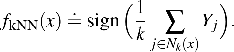 $\displaystyle f_{\text{kNN}}(x) \doteq \mathop{\mathrm{sign}}\Big(\frac{1}{k} \sum_{j\in N_k(x)} Y_j \Big).
$