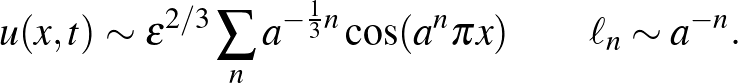 $\displaystyle u(x,t)\sim \epsilon^{2/3}\sum\limits_na^{-\frac{1}{3}n}\cos(a^n\pi x)\qquad \ell_n\sim a^{-n}.
$