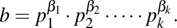 $\displaystyle b=p^{{\beta}_1}_1\cdot p^{{\beta}_2}_2\cdot \cdots \cdot p^{{\beta}_k}_k.
$