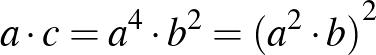 $a\cdot c=a^4\cdot b^2={(a^2\cdot b)}^2$