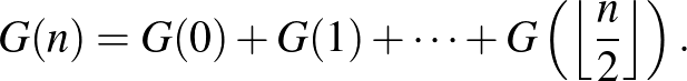 $\displaystyle G(n)=G(0)+G(1)+\dots +G\left(\left\lfloor \frac{n}{2}\right\rfloor\right).
$