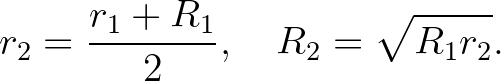 $\displaystyle r_2=\frac{r_1+R_1}{2}, \quad R_2=\sqrt{R_1 r_2}.
$