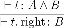 $\dfrac{\vdash t \colon A \wedge B}{\vdash t.\operatorname{right}\colon B}$