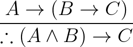 % latex2html id marker 525
$\displaystyle \dfrac{A\to(B\to C)}{\therefore(A\land B)\to C}
$