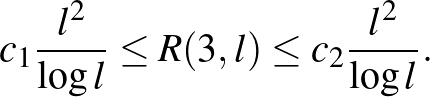 $\displaystyle c_1\frac{ l^2}{\log l} \le R(3,l) \le c_2 \frac{l^2}{\log l}.
$