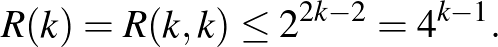 $\displaystyle R(k)=R(k,k)\le2^{2k-2}=4^{k-1}.
$