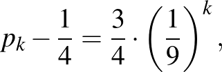 $\displaystyle p_k-\frac{1}{4}=\frac{3}{4}\cdot \left(\frac{1}{9}\right)^k,
$