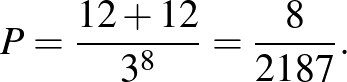 $\displaystyle P=\frac{12+12}{3^8}=\frac{8}{2187}.
$