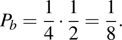 $\displaystyle P_b=\frac{1}{4}\cdot \frac{1}{2}=\frac{1}{8}.
$