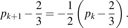 $\displaystyle p_{k+1}-\frac{2}{3}=-\frac{1}{2}\left(p_k-\frac{2}{3}\right).
$