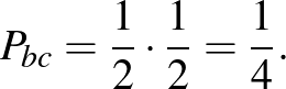 $\displaystyle P_{bc}=\frac{1}{2}\cdot \frac{1}{2}=\frac{1}{4}.
$