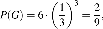 $\displaystyle P(G)=6\cdot \left(\frac{1}{3}\right)^3=\frac{2}{9},
$