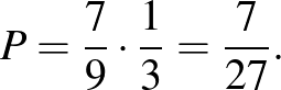 $\displaystyle P=\frac{7}{9}\cdot \frac{1}{3}=\frac{7}{27}.
$