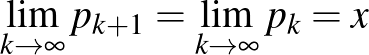 $\displaystyle \lim\limits_{k\to \infty}p_{k+1}=\lim\limits_{k\to \infty}p_k=x
$