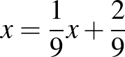 $\displaystyle x=\frac{1}{9}x+\frac{2}{9}
$