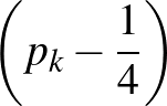 $\biggl(p_k-\frac{1}{4}\biggr)$