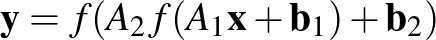 $\displaystyle \mathbf{y}=f(A_2f(A_1\mathbf{x}+\mathbf{b}_1)+\mathbf{b}_2)
$