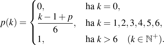 $\displaystyle p(k)=\begin{cases}0,&\text{ha }k=0,\\
\frac{k-1+p}{6},&\text{ha }k=1,2,3,4,5,6,\\
1,&\text{ha }k>6\quad (k\in \mathbb{N}^+).\end{cases}
$