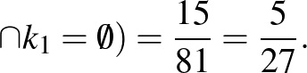 $\displaystyle \cap k_1=\emptyset)=\frac{15}{81}=\frac{5}{27}.
$