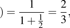 $\displaystyle )=\frac{1}{1+\frac{1}{2}}=\frac{2}{3},
$