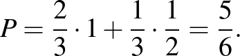 $\displaystyle P=\frac{2}{3}\cdot 1+\frac{1}{3}\cdot \frac{1}{2}=\frac{5}{6}.
$