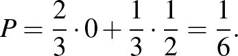 $\displaystyle P=\frac{2}{3}\cdot 0+\frac{1}{3}\cdot \frac{1}{2}=\frac{1}{6}.
$