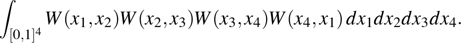 $\displaystyle \int_{[0,1]^4} W(x_1,x_2)W(x_2,x_3)W(x_3,x_4)W(x_4,x_1)\, dx_1 dx_2 dx_3 dx_4.
$