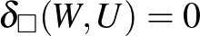 $\delta_{\square}(W,U) =0$