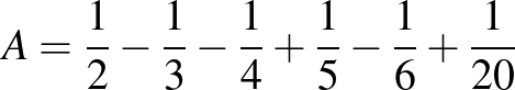 $A=\frac{1}{2}-\frac{1}{3}-\frac{1}{4}+\frac{1}{5}-\frac{1}{6}+\frac{1}{20}$