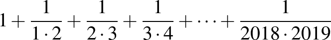 $\displaystyle 1+\frac{1}{1\cdot 2}+\frac{1}{2\cdot 3}+\frac{1}{3\cdot 4}+\dots +\frac{1}{2018\cdot 2019}
$